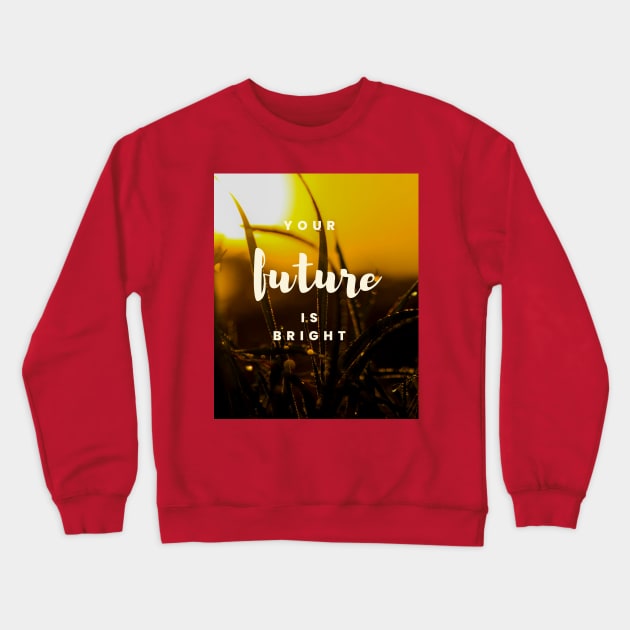 Your future is bright Crewneck Sweatshirt by Be stronger than your past